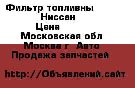 Фильтр топливны N1331047 nissan Ниссан pathfind › Цена ­ 1 200 - Московская обл., Москва г. Авто » Продажа запчастей   